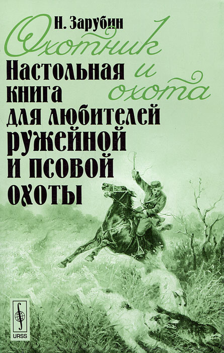 Н. Зарубин Охотник и охота. Настольная книга для любителей ружейной и псовой охоты
