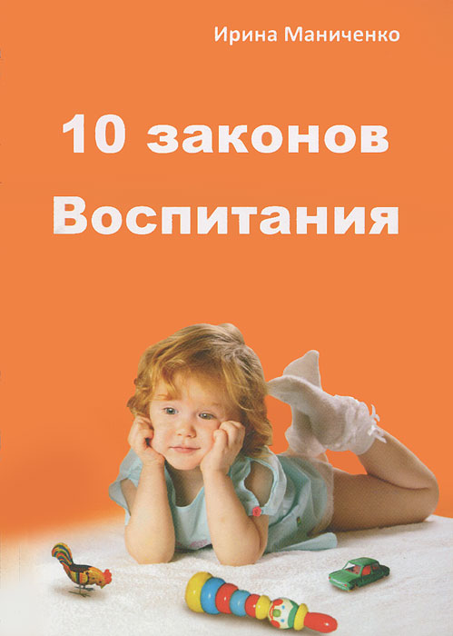 Законы воспитания. 10 Законов воспитания Маниченко. Ирина Маниченко 10 законов воспитания. 10 Секретов воспитания Ирина Маниченко. Лаборатория Антона Маниченко.