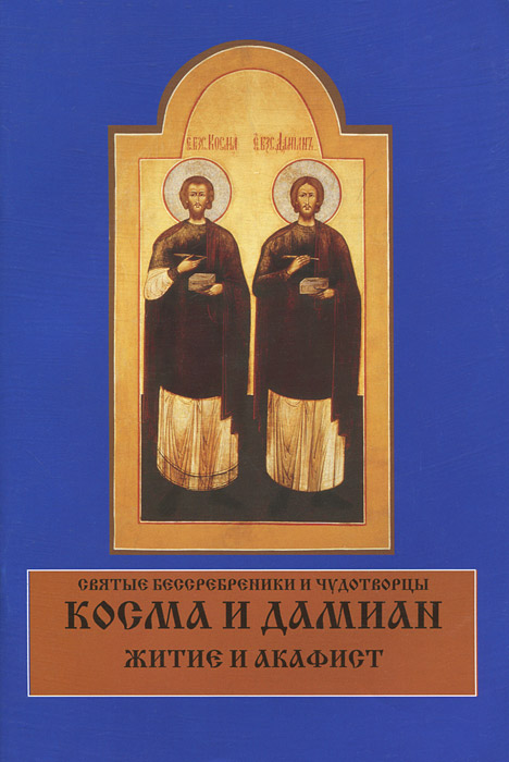 Акафист косме и дамиану асийским читать. Акафист косме и Дамиану. Акафист Космы и Дамиана. Акафист косме и Дамиане бессребреникам. Святые и чудотворцы книга.