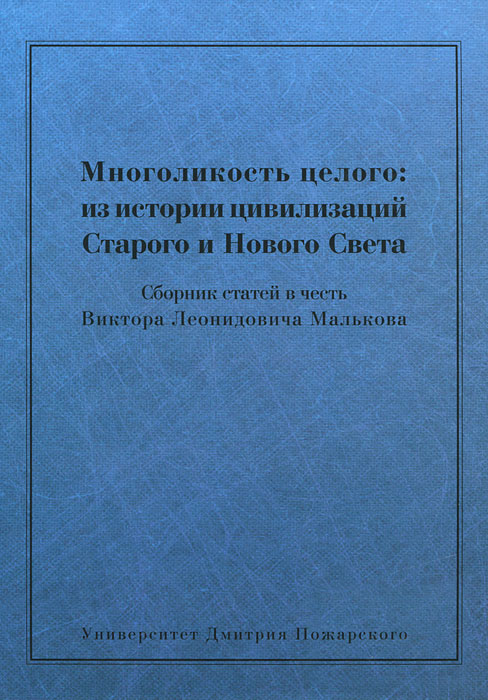 фото Многоликость целого. Из истории цивилизаций Старого и Нового Света. Сборник статей в честь Виктора Леонидовича Малькова