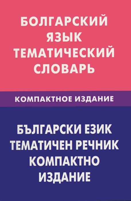 фото Болгарский язык. Тематический словарь. Компактное издание / Български език: Тематичен речник: Компактно издание