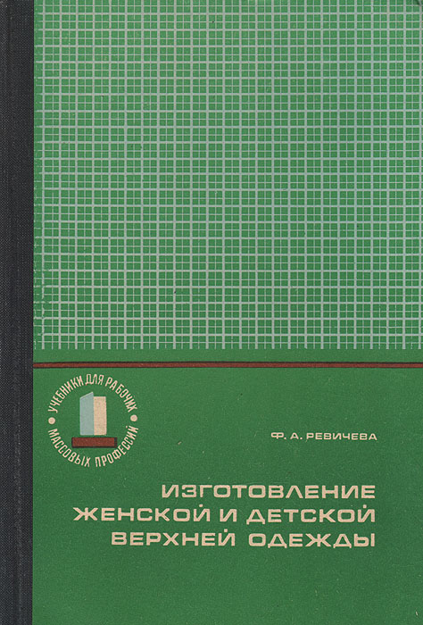 Изготовление женской и детской верхней одежды. Издание второе, исправленное и дополненное | Ревичева Фаина Андреевна