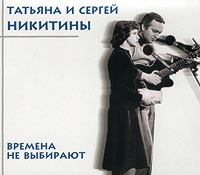 Татьяна и Сергей Никитины. Времена не выбирают