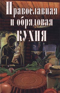 Автор не указан Православная и обрядовая кухня