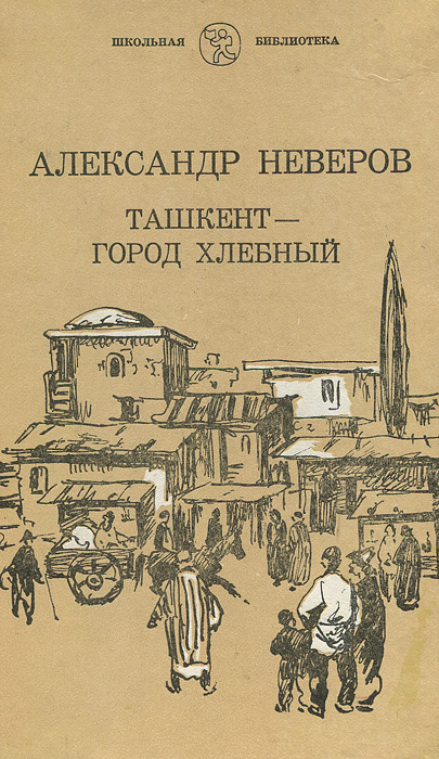 Книги ташкент. Повесть а. Неверова «Ташкент — город хлебный» (1923). Книга Неверова Ташкент город хлебный. Неверов Ташкент город хлебный.