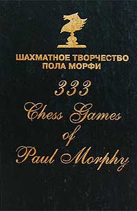 Шахматное творчество Пола Морфи / 333 Chess Games of Paul Morphy