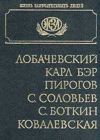 Лобачевский. Карл Бэр. Пирогов. С. Соловьев. С. Боткин. Ковалевская. Биографические повествования