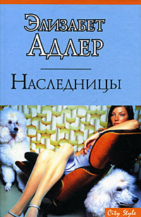 Читать книги элизабет адлер. Элизабет Адлер. Книга Адлер наследницы. Наследница книга. Обложка книги наследницы Автор Элизабет Адлер.