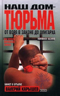 Книга "Наш дом - тюрьма. От вора в законе до олигарха" Карышев Валерий ...