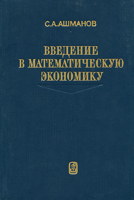 Введение в экономику. Ашманов, с. а. Введение в математическую экономику. Введение в экономику книжка. Математика в экономике книга. Введение в экономику книга.