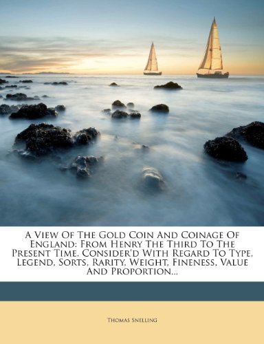 фото A View of the Gold Coin and Coinage of England: From Henry the Third to the Present Time. Consider'd With Regard to Type, Legend, Sorts, Rarity, Weight, Fineness, Value And Proportion... Nabu press