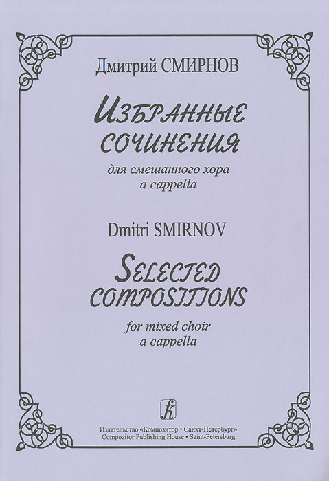 Дмитрий Смирнов Дмитрий Смирнов. Избранные сочинения для смешанного хора a cappella Дмитрий Смирнов Дмитрий Смирнов. Избранные сочинения для смешанного хора a cappella