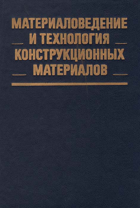 Книга "Материаловедение и технология конструкционных материалов ...