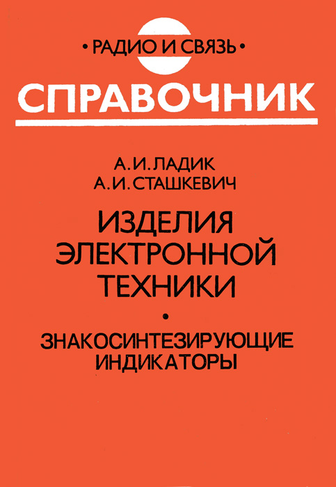 Изделияэлектроннойтехники.Знакосинтезирующиеиндикаторы.Справочник