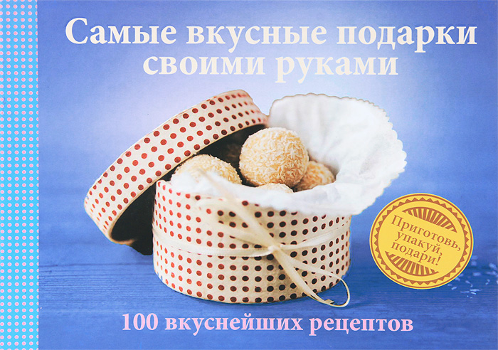 фото Самые вкусные подарки своими руками. 100 вкуснейших рецептов