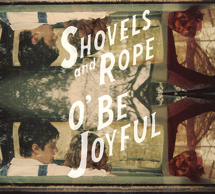 Shovels & Rope. O' Be Joyful. "Shovels & Rope"