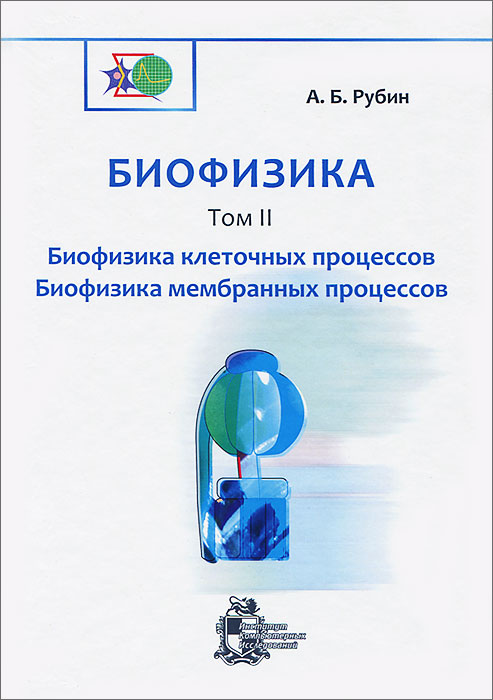 А. Б. Рубин Биофизика. В 3 томах. Том 2. Биофизика клеточных процессов. Биофизика мембранных процессов А. Б. Рубин Биофизика. В 3 томах. Том 2. Биофизика клеточных процессов. Биофизика мембранных процессов
