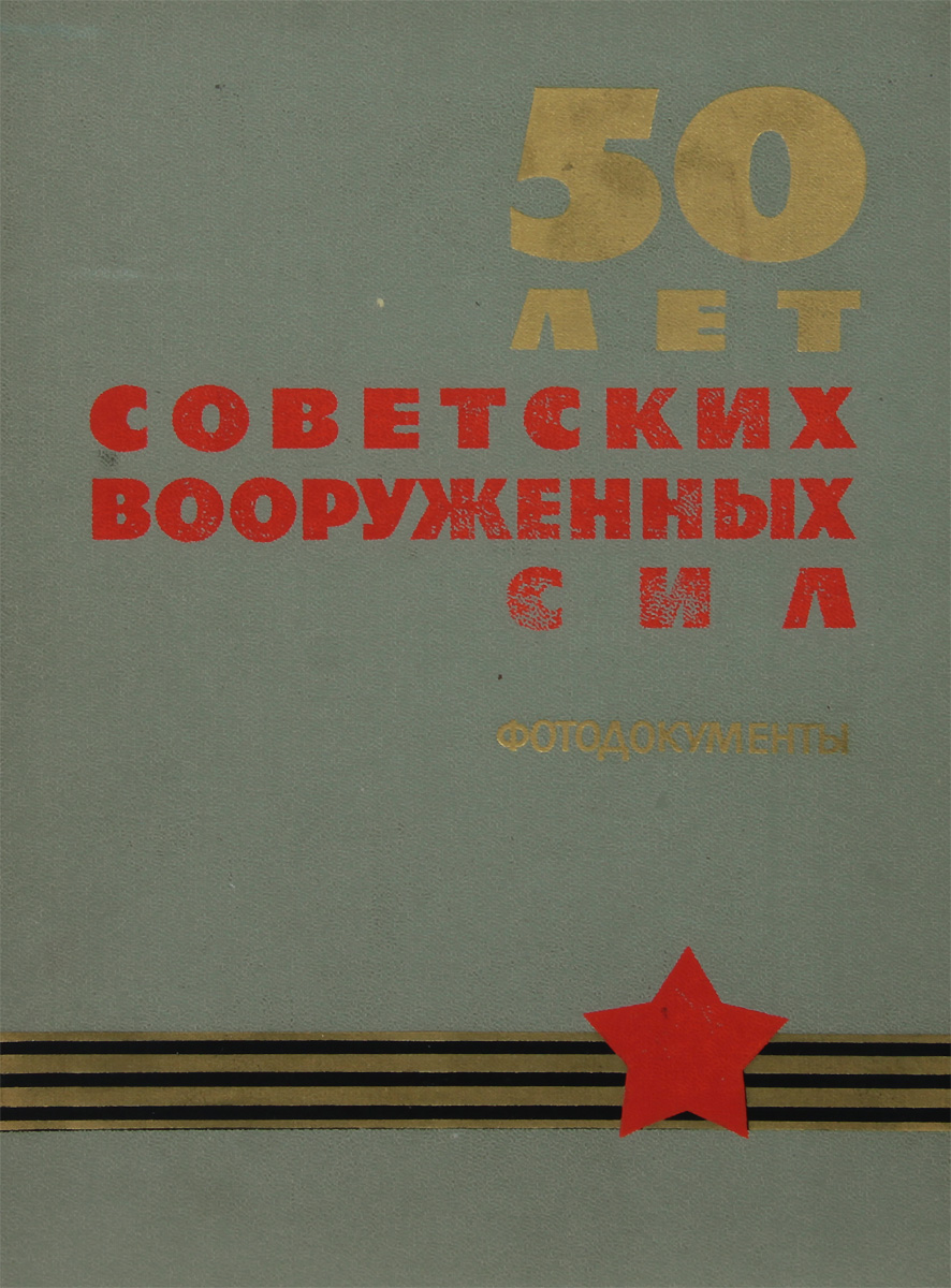 К. В. Крайнюков, Н. В. Еронин, Д. З. Муриев, И. И. Ростунов 50 лет советских вооруженных сил. Фотодокументы