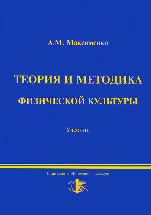 Теория физической культуры. А М Максименко теория и методика. Книга Максименко теория физической культуры. Книга теория и методика физической культуры. Теория имтодика физической культуры.