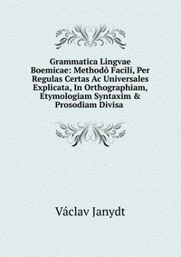 Grammatica Lingvae Boemicae: Methodo Facili, Per Regulas Certas Ac ...