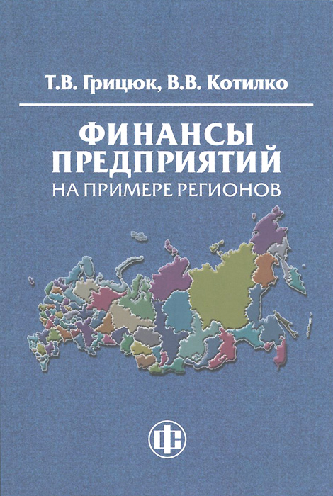 Финансы предприятий на примере регионов. Учебно-методическое пособие | Грицюк Татьяна Владимировна, Котилко Валерий Валентинович