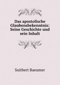 Характеристики Das apostolische Glaubensbekenntnis: Seine Geschichte und sein Inhalt, подробное ...