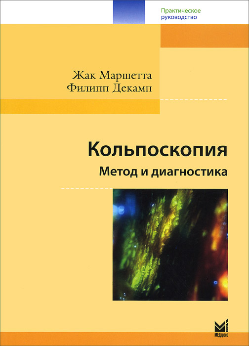 Жак Маршетта, Филипп Декамп Кольпоскопия. Метод и диагностика. Практическое руководство Жак Маршетта, Филипп Декамп Кольпоскопия. Метод и диагностика. Практическое руководство