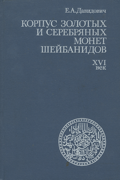 Е. А. Давидович Корпус золотых и серебряных монет Шейбанидов. XVI век
