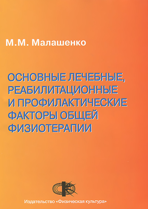 Основные лечебные, реабилитационные и профилактические факторы общей физиотерапии. Учебное пособие | Малашенко Мария Михайловна