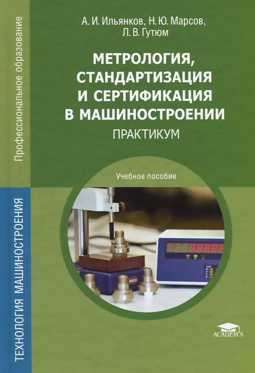 Метрология, стандартизация и сертификация в машиностроении. Практикум. Учебное пособие | Ильянков Александр Иосифович, Марсов Николай Юрьевич