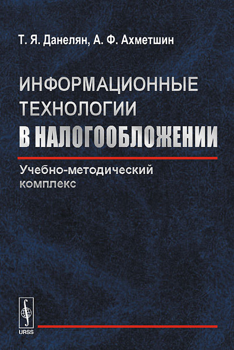 Т. Я. Данелян, А. Ф. Фхметшин Информационные технологии в налогообложении. Учебно-методический комплекс Т. Я. Данелян, А. Ф. Фхметшин Информационные технологии в налогообложении. Учебно-методический комплекс