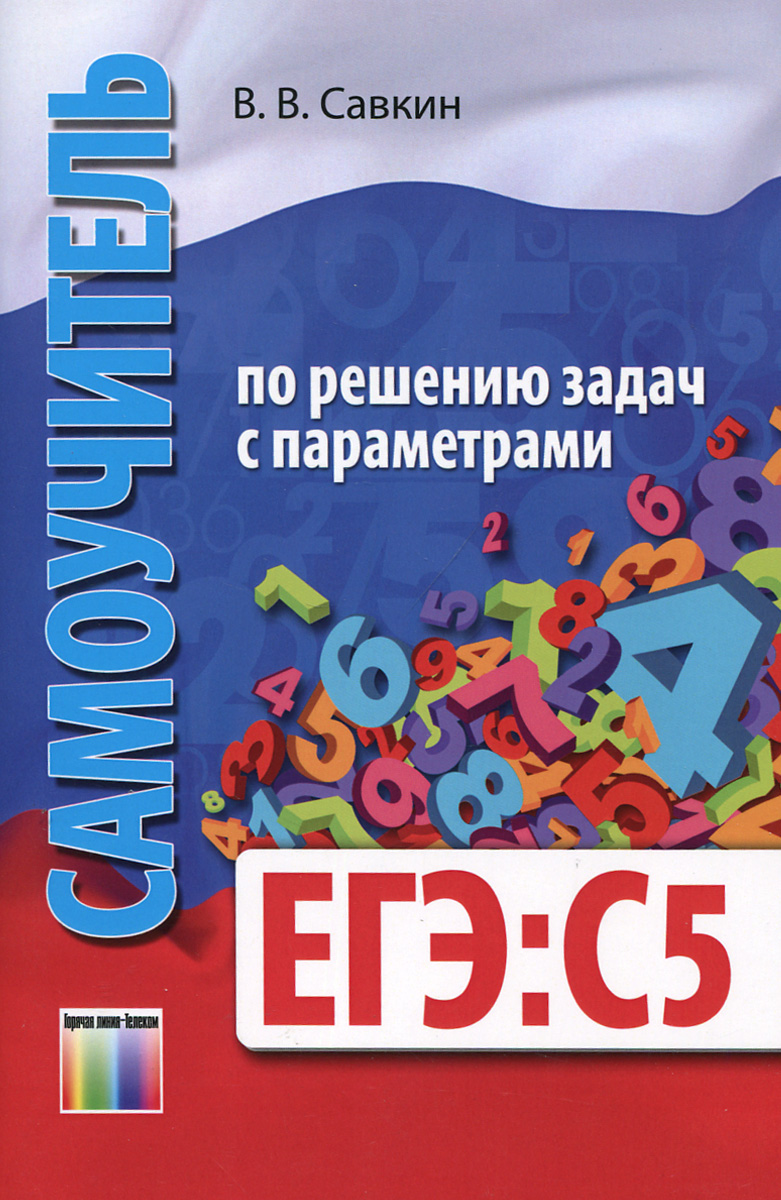 Самоучитель по решению задач с параметрами ЕГЭ:С5 | Савкин Вячеслав  Викторович