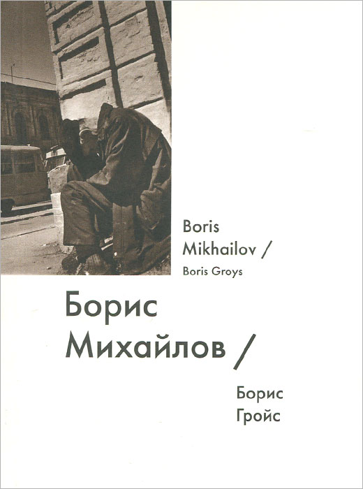 Борис Михайлов / Boris Mikhailov | Гройс Борис