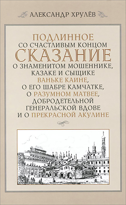 фото Хрулев А. Подлинное со счастливым концом сказание о знаменитом мошеннике, казаке и сыщике Ваньке Каи