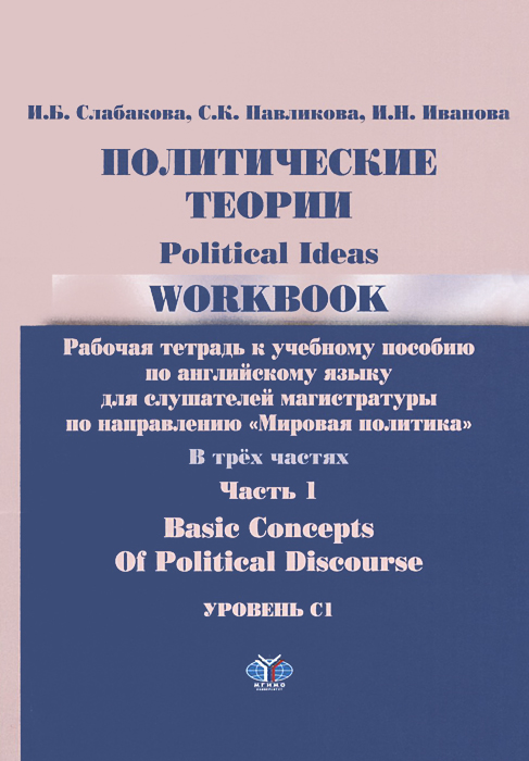 Политические теории. Рабочая тетрадь. В 3 частях. Часть 1. Уровень С1 / Political Ideas: Workbook: Basic Concepts of Political Discourse | Слабакова Ирина Борисовна, Павликова Светлана Кимовна