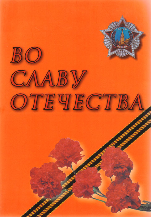 Во славу Отечества: (к 60-летию Победы советского народа в Великой Отечественной войне 1941-1945 гг.)