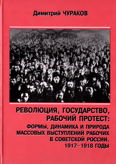 Революция, государство, рабочий протест. Формы, динамика и природа массовых выступлений рабочих в Советской России. 1917-1918 годы