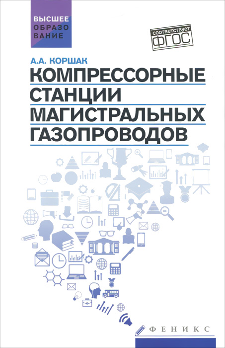 Компрессорные станции магистральных газопроводов. Учебное пособие | Коршак Алексей Анатольевич