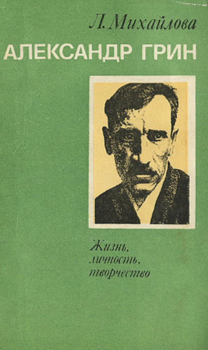 Александр Грин. Жизнь, личность, творчество | Михайлова Л.