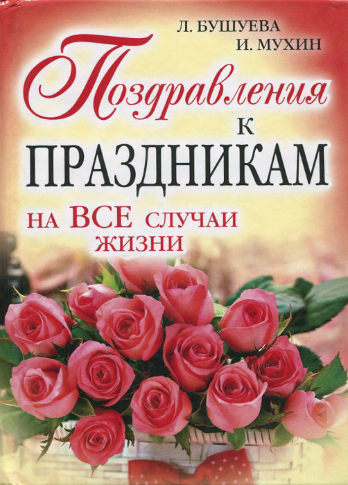 Л. Бушуева, И. Мухин Поздравления к праздникам на все случаи жизни