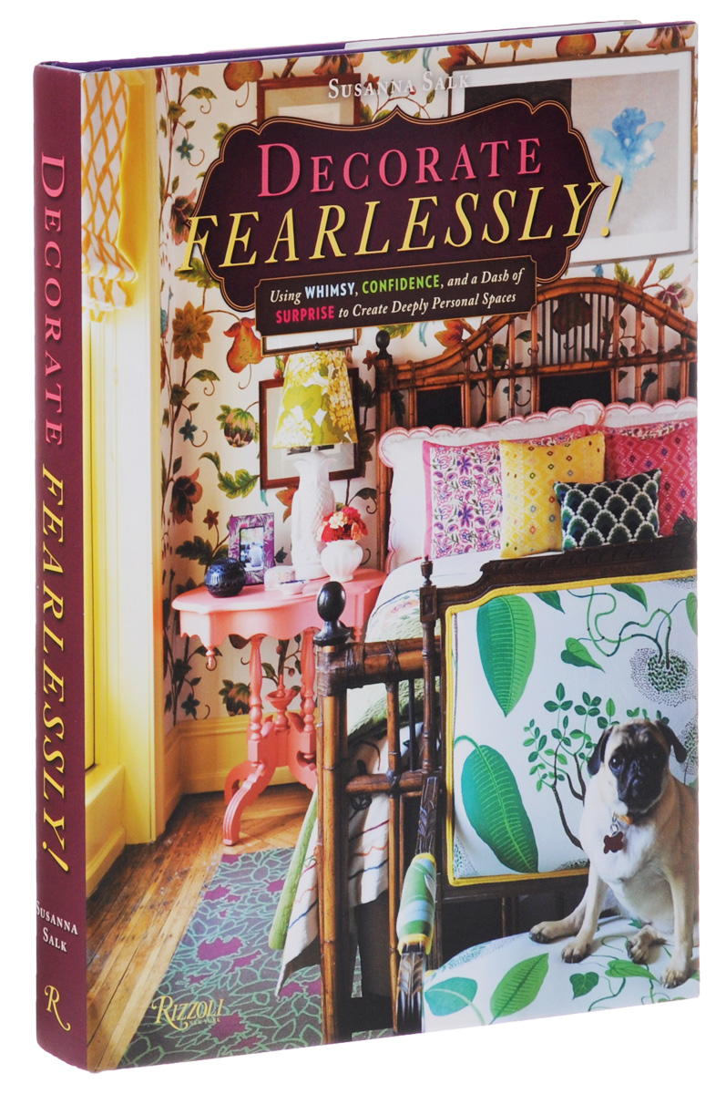 Decorate Fearlessly: Using Whimsy, Confidence, and a Dash of Surprise to Create Deeply Personal Spaces