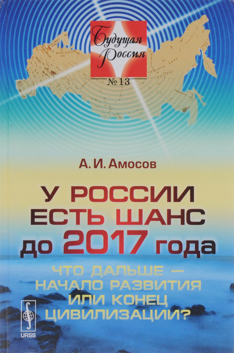 У России есть шанс до 2017 года. Что дальше - начало развития или конец  цивилизации? | Амосов Александр Ильич - купить с доставкой по выгодным  ценам в интернет-магазине OZON (260299574)