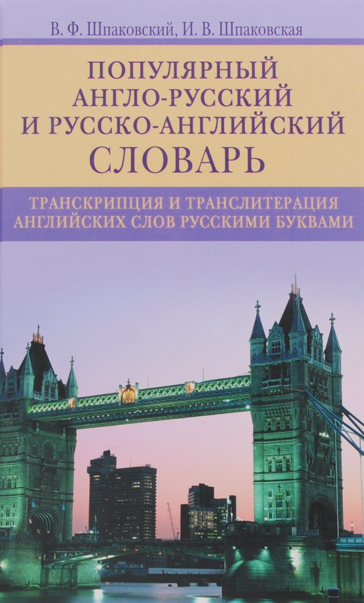 В. Ф. Шпаковский, И. В. Шпаковская Popular English-Russian and Russian-English Dictionary / Популярный англо-русский и русско-английский словарь. Транскрипция и транслитерация английских слов русскими буквами В. Ф. Шпаковский, И. В. Шпаковская Popular English-Russian and Russian-English Dictionary / Популярный англо-русский и русско-английский словарь. Транскрипция и транслитерация английских слов русскими буквами