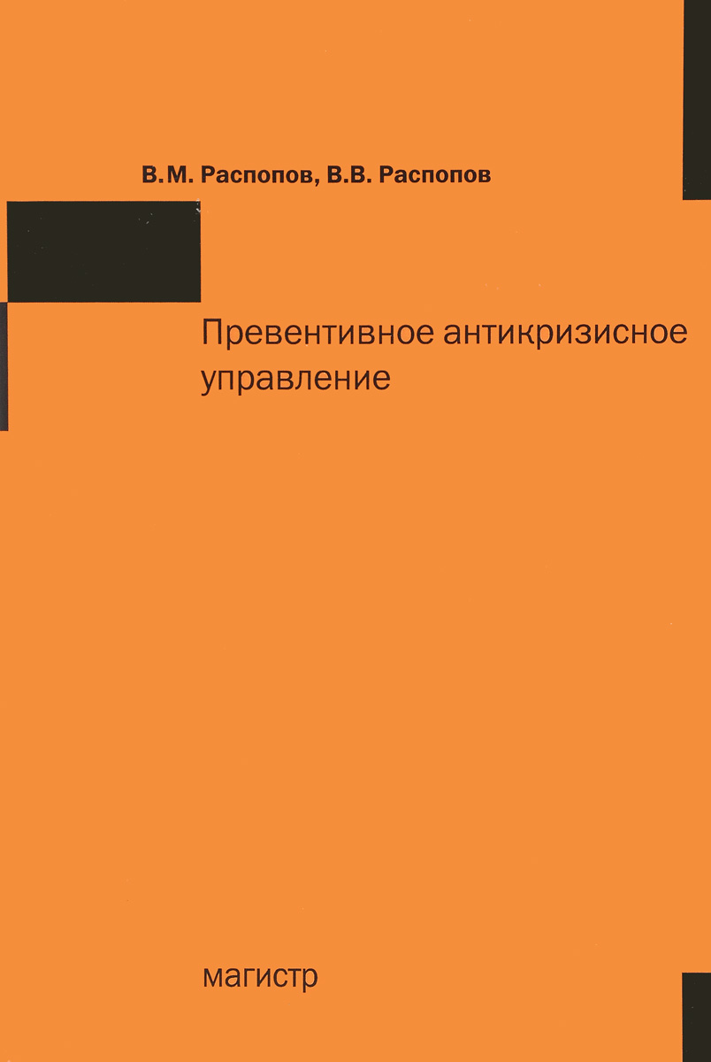В. М. Распопов, В. В. Распопов Превентивное антикризисное управление. Учебное пособие В. М. Распопов, В. В. Распопов Превентивное антикризисное управление. Учебное пособие