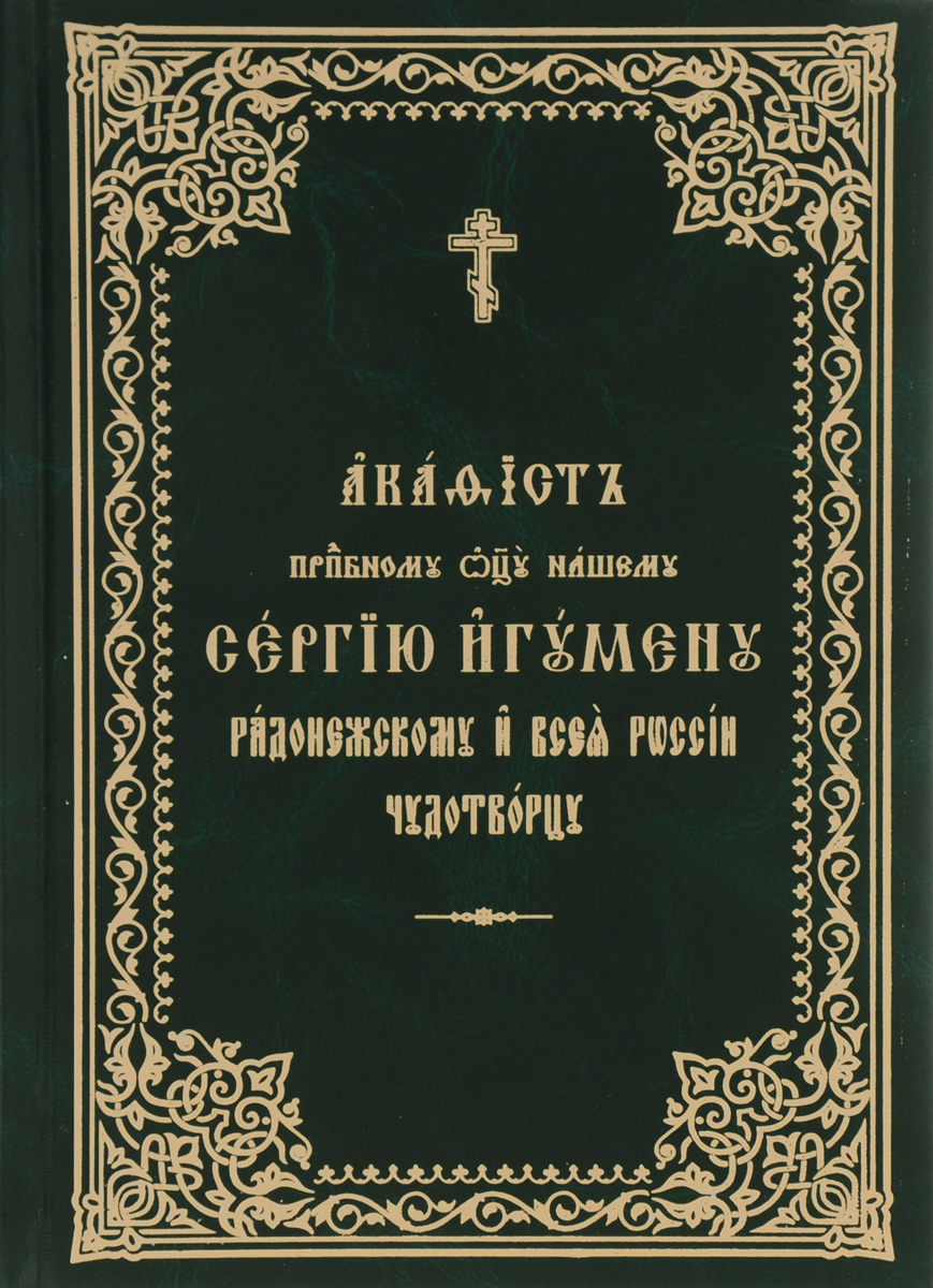 Акафист преп сергию радонежскому. Акафист преподобному сергию Радонежскому Чудотворцу. Акафист сергию Радонежскому на церковно-Славянском. О Священное главо преподобне и богоносне Отче наш Сергие.