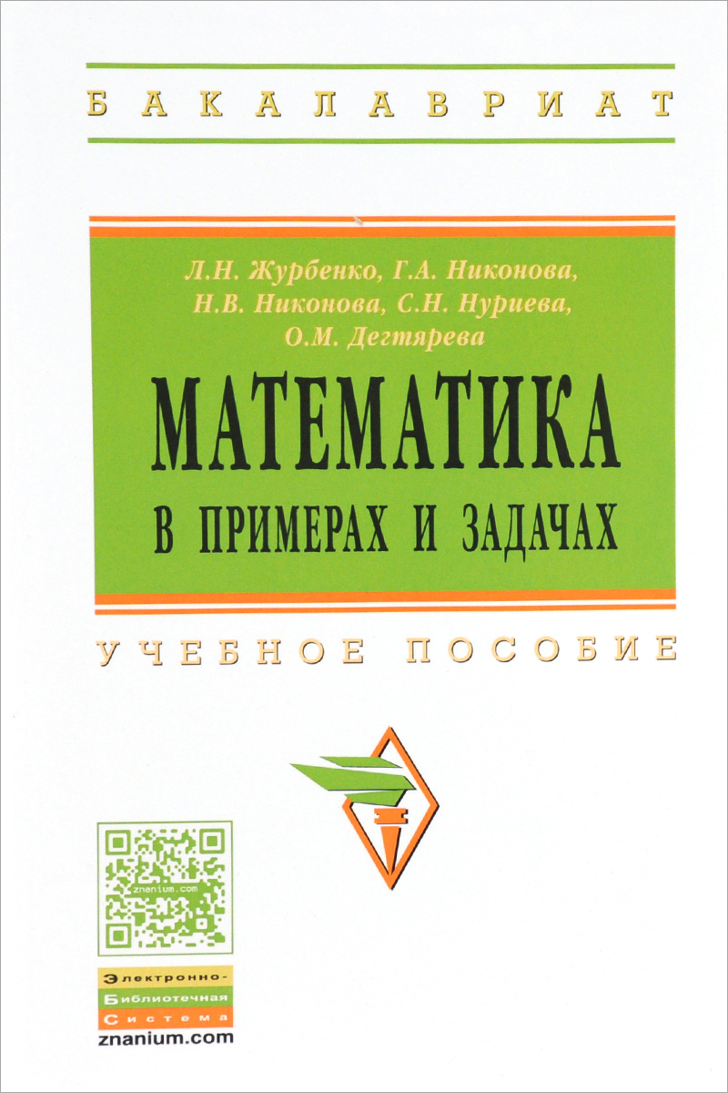 Л. Н. Журбенко, Г. А. Никонова, Н. В. Никонова, С. Н. Нуриева, О. М. Дегтярева Математика в примерах и задачах. Учебное пособие Л. Н. Журбенко, Г. А. Никонова, Н. В. Никонова, С. Н. Нуриева, О. М. Дегтярева Математика в примерах и задачах. Учебное пособие