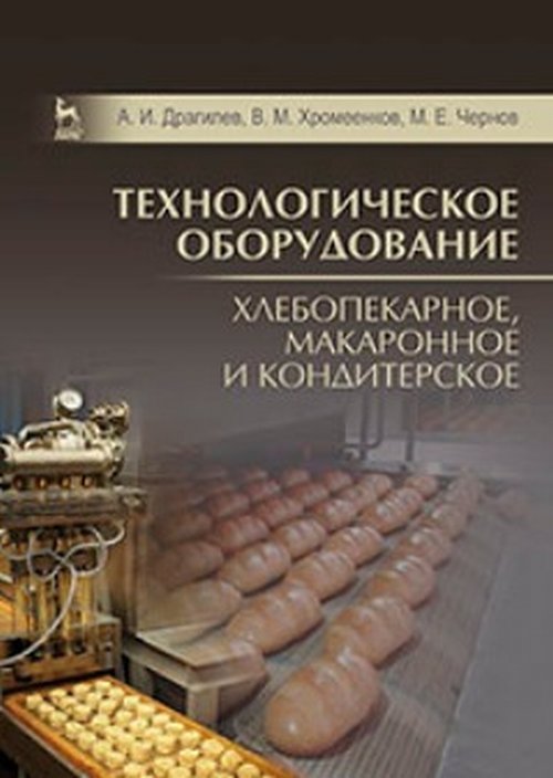 А. И. Драгилев, В. М. Хромеенков, М. Е. Чернов Технологическое оборудование. Хлебопекарное, макаронное и кондитерское. Учебник А. И. Драгилев, В. М. Хромеенков, М. Е. Чернов Технологическое оборудование. Хлебопекарное, макаронное и кондитерское. Учебник