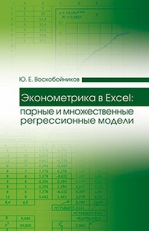 Воскобойников Ю.Е. Эконометрика в Excel. Парные и множественные регрессионные модели. Учебное пособие Воскобойников Ю.Е. Эконометрика в Excel. Парные и множественные регрессионные модели. Учебное пособие