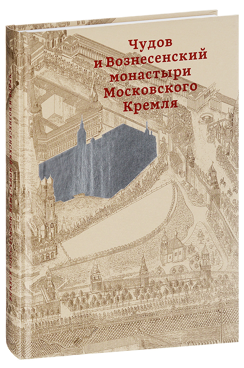А. М. Коробьина, Ю. В. Ратомская, З. В. Золотницкая, А. А. Оксенюк Чудов и Вознесенский монастыри Московского Кремля А. М. Коробьина, Ю. В. Ратомская, З. В. Золотницкая, А. А. Оксенюк Чудов и Вознесенский монастыри Московского Кремля
