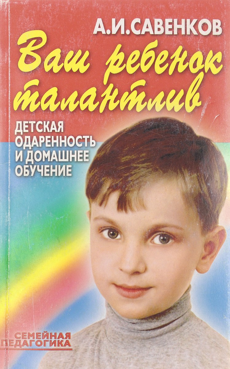 Ваш ребенок. Савенков а и психология детской одаренности. Савенков а. и. одарённые дети в детском саду и школе.. Ваш ребенок талантлив. Савенков ваш ребенок талант.